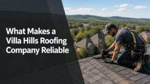 Read more about the article What Makes a Villa Hills Roofing Company Reliable