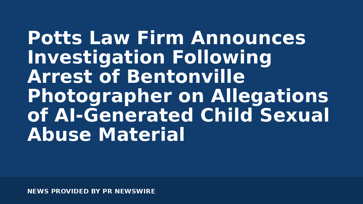 You are currently viewing Potts Law Firm Announces Investigation Following Arrest of Bentonville Photographer on Allegations of AI-Generated Child Sexual Abuse Material