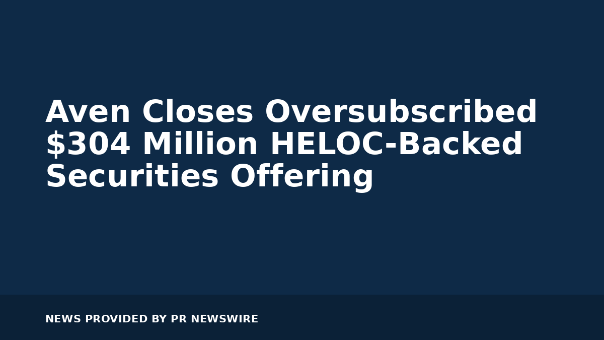 You are currently viewing Aven Closes Oversubscribed $304 Million HELOC-Backed Securities Offering