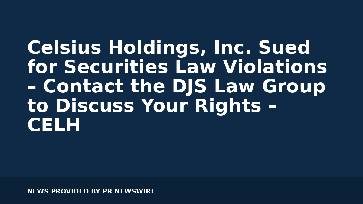 You are currently viewing Celsius Holdings, Inc. Sued for Securities Law Violations – Contact the DJS Law Group to Discuss Your Rights – CELH