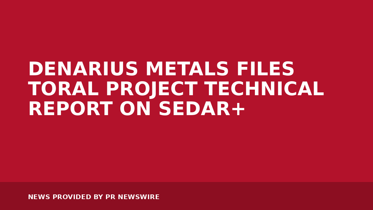 Read more about the article DENARIUS METALS FILES TORAL PROJECT TECHNICAL REPORT ON SEDAR+
