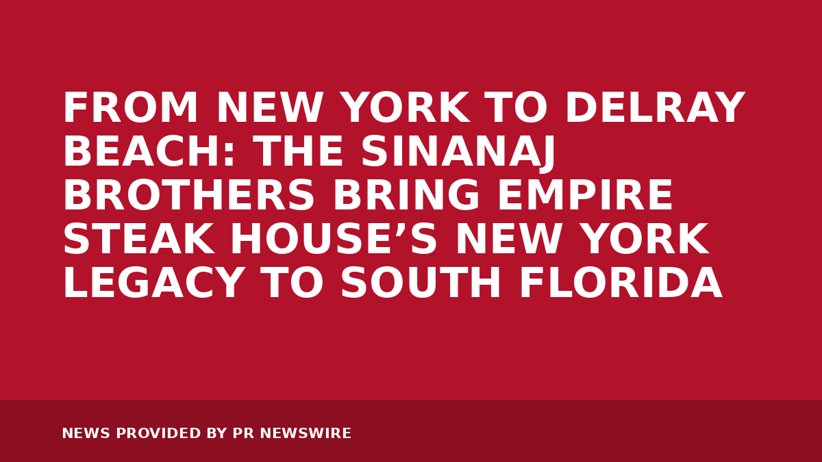 You are currently viewing FROM NEW YORK TO DELRAY BEACH: THE SINANAJ BROTHERS BRING EMPIRE STEAK HOUSE’S NEW YORK LEGACY TO SOUTH FLORIDA