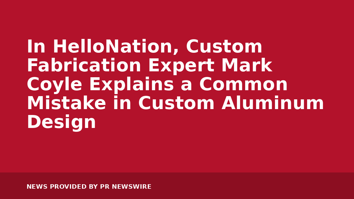 Read more about the article In HelloNation, Custom Fabrication Expert Mark Coyle Explains a Common Mistake in Custom Aluminum Design