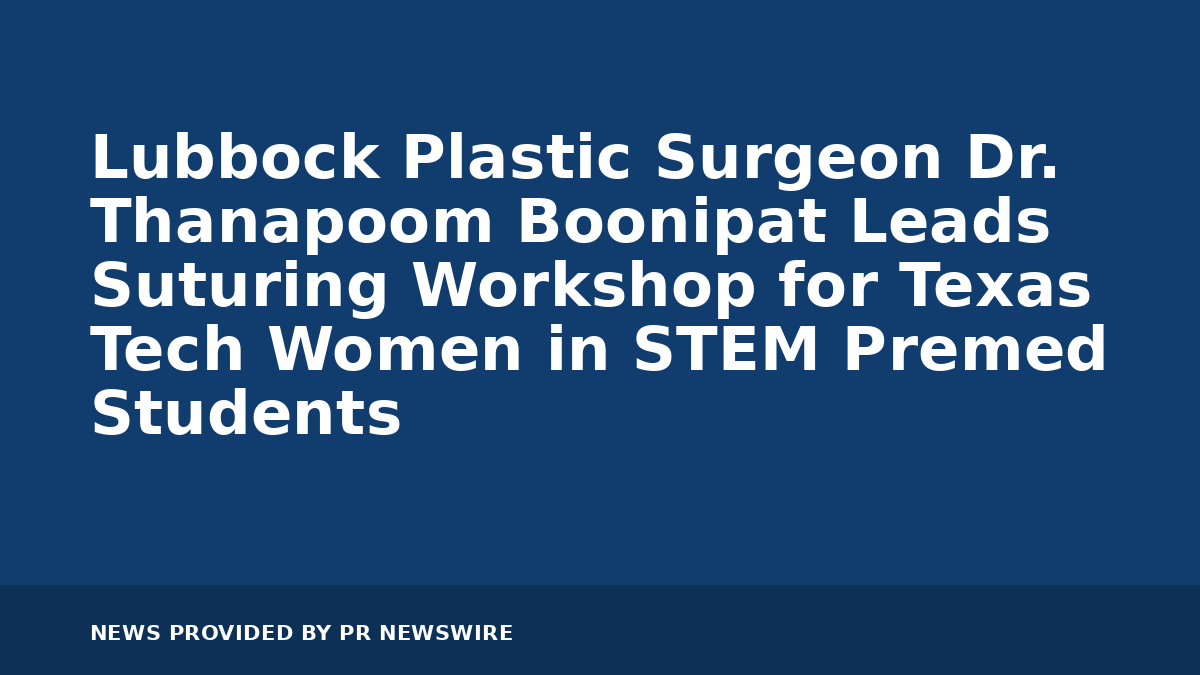 You are currently viewing Lubbock Plastic Surgeon Dr. Thanapoom Boonipat Leads Suturing Workshop for Texas Tech Women in STEM Premed Students