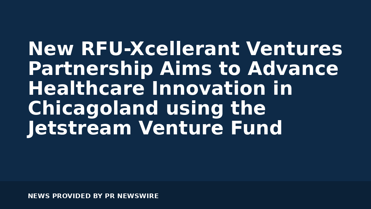 You are currently viewing New RFU-Xcellerant Ventures Partnership Aims to Advance Healthcare Innovation in Chicagoland using the Jetstream Venture Fund