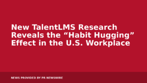Read more about the article New TalentLMS Research Reveals the “Habit Hugging” Effect in the U.S. Workplace