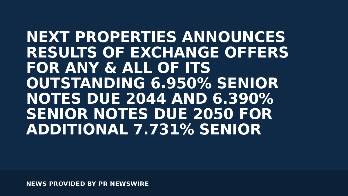 You are currently viewing NEXT PROPERTIES ANNOUNCES RESULTS OF EXCHANGE OFFERS FOR ANY & ALL OF ITS OUTSTANDING 6.950% SENIOR NOTES DUE 2044 AND 6.390% SENIOR NOTES DUE 2050 FOR ADDITIONAL 7.731% SENIOR SUSTAINABILITY-LINKED NOTES DUE 2056