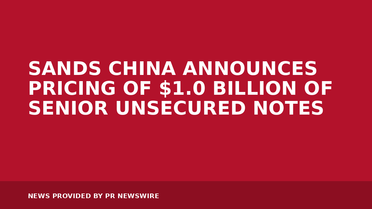 You are currently viewing SANDS CHINA ANNOUNCES PRICING OF $1.0 BILLION OF SENIOR UNSECURED NOTES