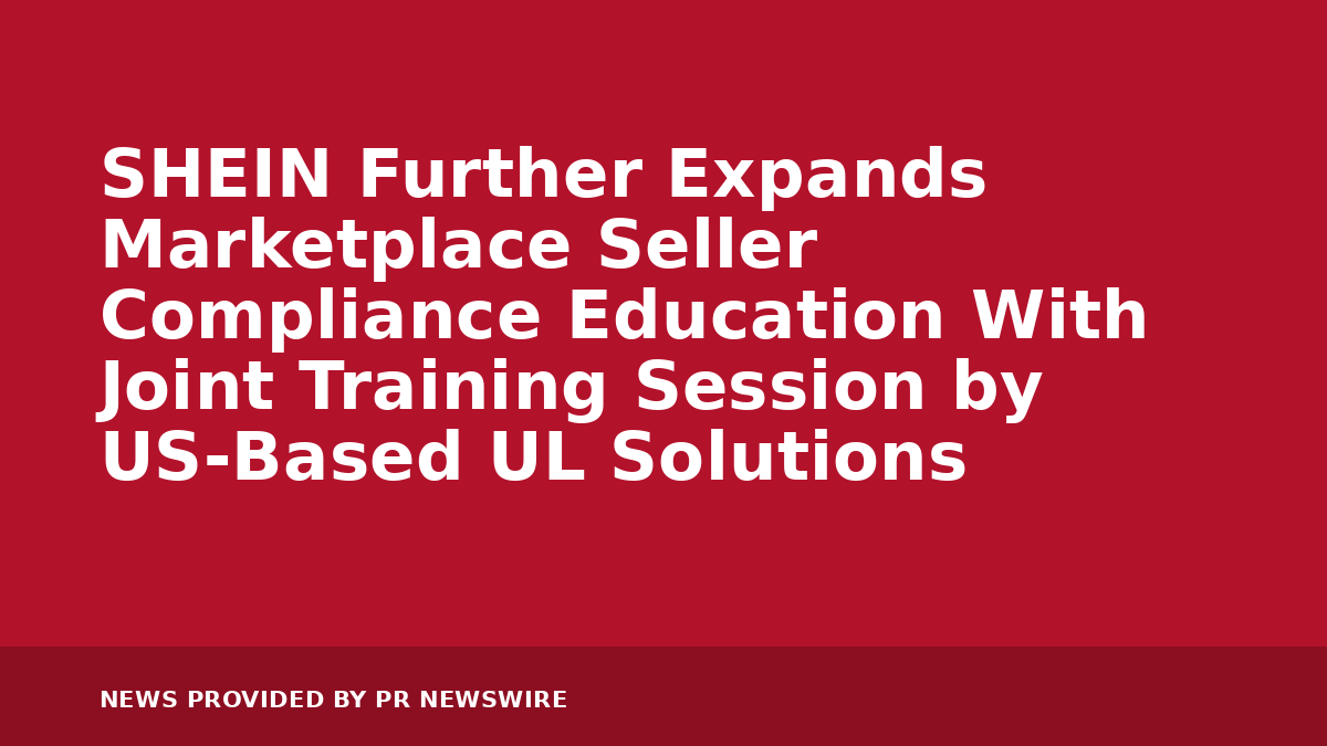 You are currently viewing SHEIN Further Expands Marketplace Seller Compliance Education With Joint Training Session by US-Based UL Solutions