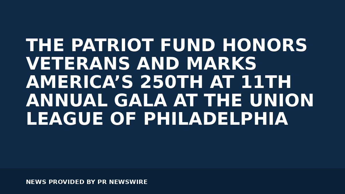 You are currently viewing THE PATRIOT FUND HONORS VETERANS AND MARKS AMERICA’S 250TH AT 11TH ANNUAL GALA AT THE UNION LEAGUE OF PHILADELPHIA