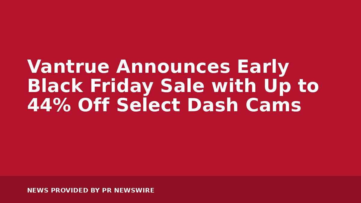 Read more about the article Vantrue Announces Early Black Friday Sale with Up to 44% Off Select Dash Cams